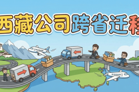 拉薩企業(yè)想要遷出到外省怎么辦？西藏公司跨省遷移全流程解析